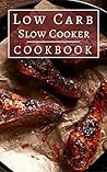 Low Carb Slow Cooker Cookbook: Delicious Fat Burning Low Carb Slow Cooker Recipes (Low Carb Crockpot Cookbook Book 3)