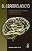 El cerebro adicto: Por qué abusamos de las drogas, el alcohol, la nicotina y muchas cosas más
