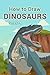 How to Draw Dinosaurs: The Step-by-Step Dinosaur Drawing Book
