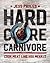 Hardcore Carnivore: Cook Meat Like You Mean It