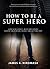 How to be a Super Hero: How to Recognize, Avoid, and Survive Violent Encounters, Assault, and Getting Shot in an Active Shooting