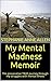 My Mental Madness Memoir: T...