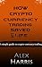 How Crypto Currency Trading Saved My Life by Alex Harris