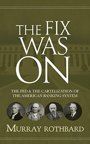 The Fix Was On: The Fed & The Cartelization of the American Banking System (Kindle Edition)