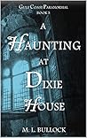 A Haunting at Dixie House by M.L. Bullock