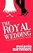 The Royal Wedding by Melanie Summers The Royal Wedding by Melanie Summers