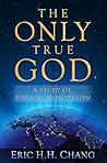 The Only True God: A Study of Biblical Monotheism The Only True God: A Study of Biblical Monotheism