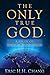 The Only True God: A Study of Biblical Monotheism