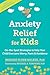 Anxiety Relief for Kids On-the-Spot Strategies to Help Your Child Overcome Worry, Panic, and Avoidance