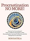 JUST GET IT DONE: Conquer Procrastination, Eliminate Distractions, Boost Your Focus, Take Massive Action Proactively and Get Difficult Things Done Faster (Personal Productivity Book 3)