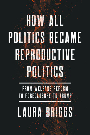 How All Politics Became Reproductive Politics: From Welfare Reform to Foreclosure to Trump (Volume 2)