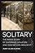 Solitary: The Inside Story of Supermax Isolation and How We Can Abolish It