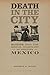 Death in the City: Suicide and the Social Imaginary in Modern Mexico (Violence in Latin American History)