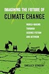 Imagining the Future of Climate Change by Shelley Streeby Imagining the Future of Climate Change by Shelley Streeby
