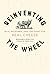 Reinventing the Wheel: Milk, Microbes, and the Fight for Real Cheese (Volume 65) (California Studies in Food and Culture)