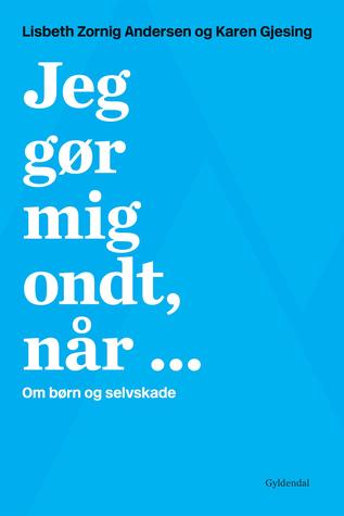 Jeg gør mig ondt, når ...: Om børn og selvskade
