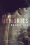 We Were Memories by Brandi Aga