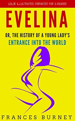 Evelina, Or, The History Of A Young Lady's Entrance Into The World: Color Illustrated, Formatted for E-Readers