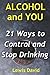 Alcohol and You - 21 Ways to Control and Stop Drinking: How to Give Up Your Addiction and Quit Alcohol (Sober Living Books)