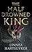 The Half-Drowned King by Linnea Hartsuyker