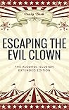 Escaping The Evil Clown: The Alcohol Illusion Extended Edition