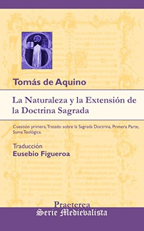 La Naturaleza y la Extensión de la Doctrina Sagrada: Cuestión primera, Tratado sobre la Sagrada Doctrina, Primera Parte, Suma Teológica. (Medievalista nº 1)