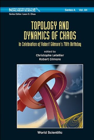 Topology And Dynamics Of Chaos: In Celebration Of Robert Gilmore's 70th Birthday (World Scientific Series On Nonlinear Science Series A Book 84)