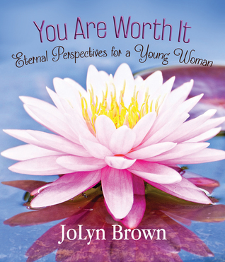 You Are Worth It: Eternal Perspectives for a Young Woman