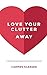 Love Your Clutter Away: A s...