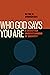 Who God Says You Are: A Chr...