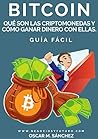 BITCOIN: Qué Son las Criptomonedas y Cómo Ganar Dinero con Ellas. GUÍA FÁCIL (Spanish Edition)