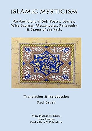 Islamic Mysticism: An Anthology of Sufi Poetry, Stories, Wise Sayings, Metaphysics, Philosophy & Stages of the Path (Kindle Edition)