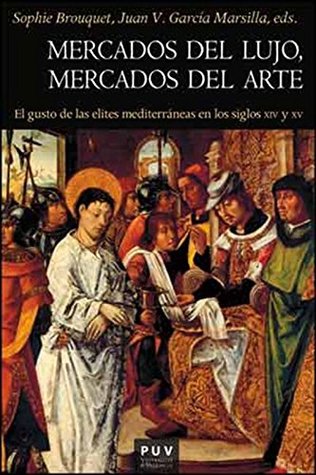 Mercados del lujo, mercados del arte: El gusto de las elites mediterráneas en los siglos CIV y XV (Spanish Edition)
