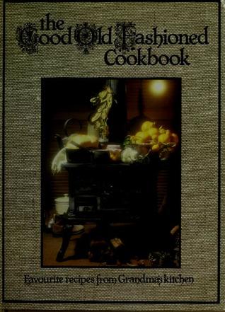 The Good Old Fashioned Cookbook: Favourite Recipes from Grandma's Kitchen (Hardcover)