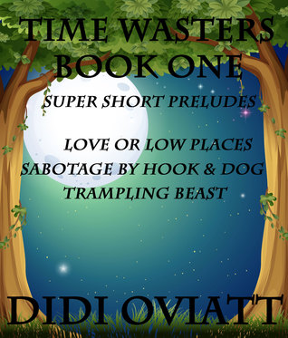 TIME WASTERS Book One Super Short Preludes Love or Low Places Sabotage by Hook Dog Trampling Beast