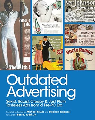 Outdated Advertising: Sexist, Racist, Creepy, and Just Plain Tasteless Ads from a Pre-PC Era (Kindle Edition)