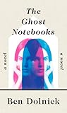 The Ghost Notebooks by Ben Dolnick The Ghost Notebooks by Ben Dolnick