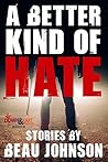 A Better Kind of Hate by Beau  Johnson