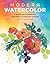 Modern Watercolor: A playful and contemporary exploration of watercolor painting (Modern Series)