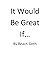It Would Be Great If...