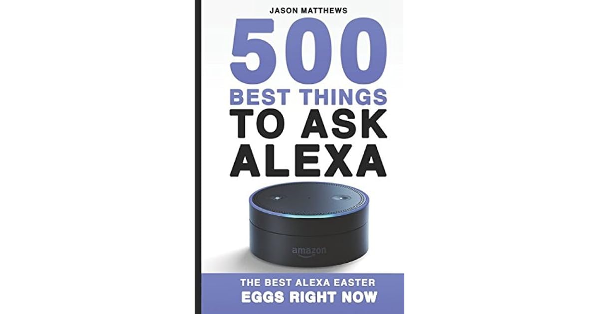 500 Best Things to Ask Alexa The Best Alexa Easter Eggs Right Now by