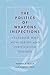 The Politics of Weapons Inspections by Nathan E. Busch