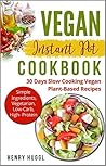 VEGAN: INSTANT POT COOKBOOK - 30 Days Slow Cooking Vegan Plant-Based Recipes