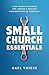Small Church Essentials: Field-Tested Principles for Leading a Healthy Congregation of under 250