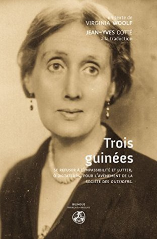 Three Guineas: Trois guinées – Se refuser à l'impassibilité et lutter, ô dictateurs, pour l'avènement de la société des outsiders.