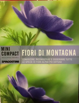 Fiori di montagna. Conoscere, riconoscere e osservare tutte le specie di fiori alpini più diffuse.