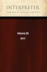 Interpreter: A Journal of Mormon Scripture, Volume 25 (2017) (Interpreter: A Journal of Latter-day Saint Faith and Scholarship Book 27)