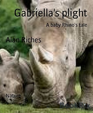 Gabriella's plight: A baby Rhino's tale (Kindle Edition)