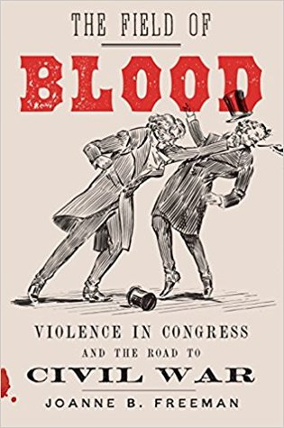 The Field of Blood: Violence in Congress and the Road to Civil War (Hardcover)