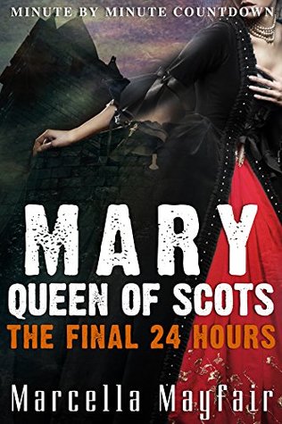Mary Queen of Scots - The Final 24 Hours (Kindle Edition)